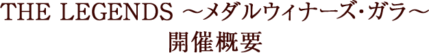 THE LEGENDS ~メダルウィナーズ・ガラ~ 開催概要